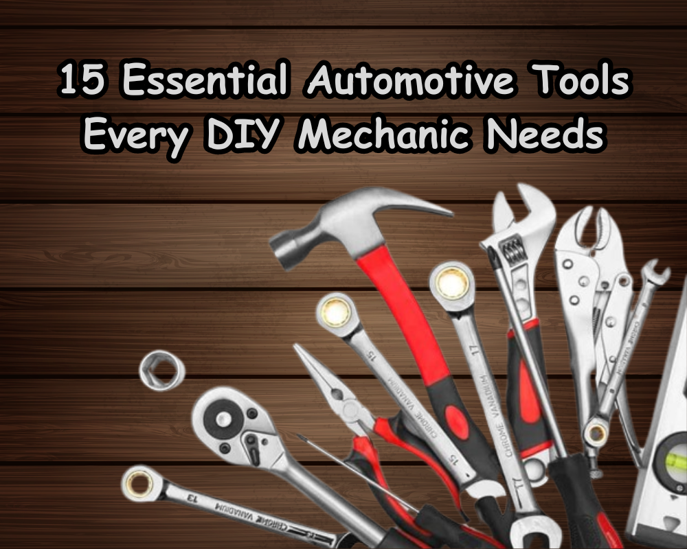 15 Essential Automotive Tools Every DIY Mechanic Needs 